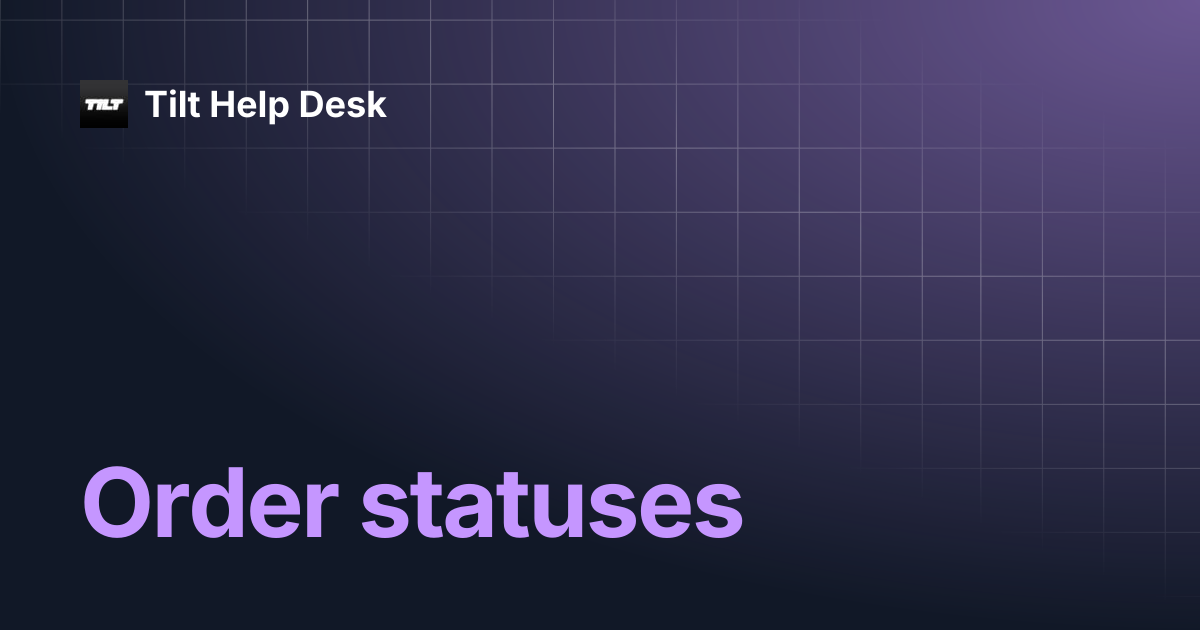 Order statuses | Tilt Help Desk
