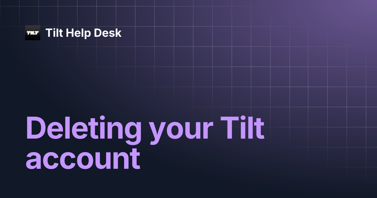 Deleting your Tilt account | Tilt Help Desk