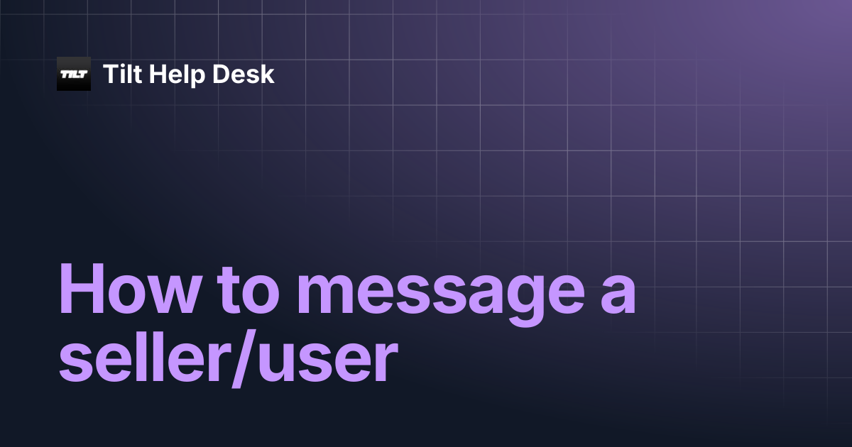 How to message a seller/user | Tilt Help Desk