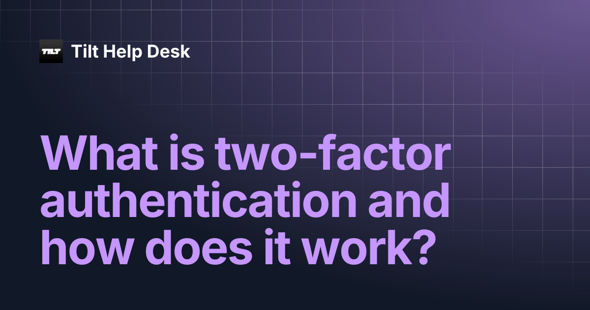 What is two-factor authentication and how does it work? | Tilt Help Desk